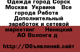 Одежда город Сорск Москва, Украина - Все города Работа » Дополнительный заработок и сетевой маркетинг   . Ненецкий АО,Волонга д.